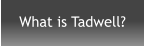 What is Tadwell?